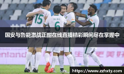 国安与鲁能激战正酣在线直播精彩瞬间尽在掌握中