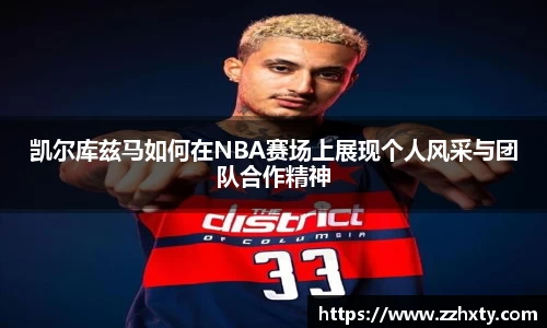 凯尔库兹马如何在NBA赛场上展现个人风采与团队合作精神