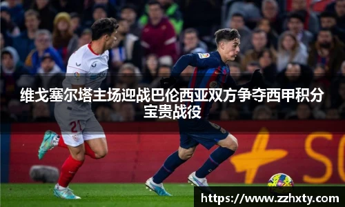 维戈塞尔塔主场迎战巴伦西亚双方争夺西甲积分宝贵战役