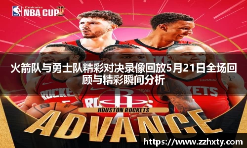 火箭队与勇士队精彩对决录像回放5月21日全场回顾与精彩瞬间分析