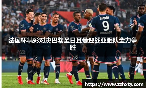 法国杯精彩对决巴黎圣日耳曼迎战亚眠队全力争胜