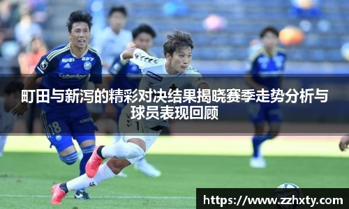 町田与新泻的精彩对决结果揭晓赛季走势分析与球员表现回顾